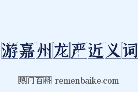 游嘉州龙严近义词是什么意思的图片
